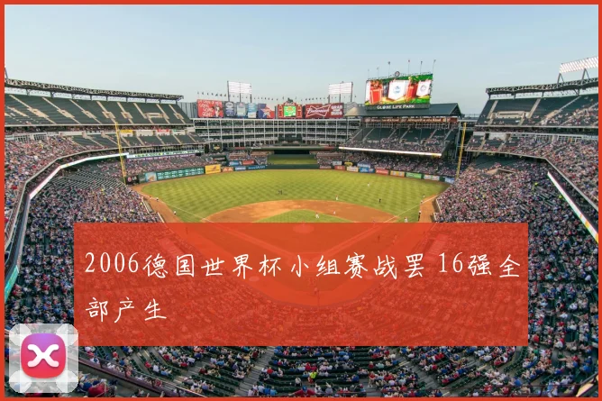 2006德国世界杯小组赛战罢 16强全部产生