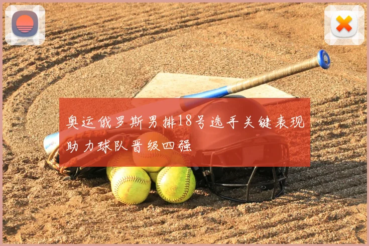 奥运俄罗斯男排18号选手关键表现助力球队晋级四强