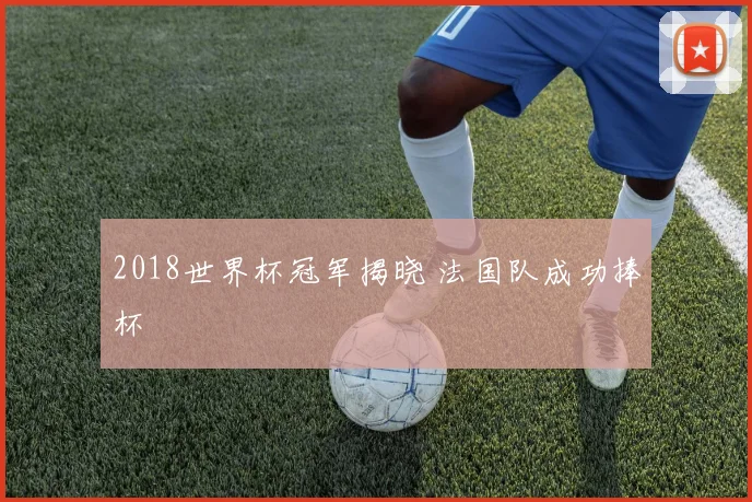 2018世界杯冠军揭晓 法国队成功捧杯