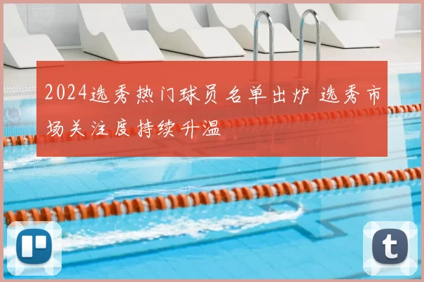 2024选秀热门球员名单出炉 选秀市场关注度持续升温