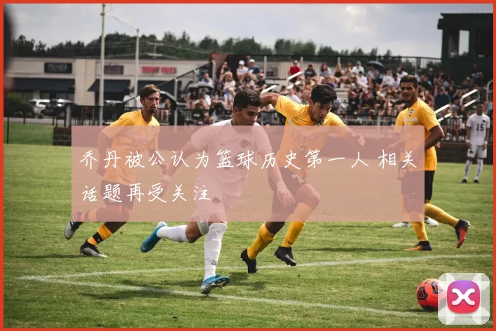 乔丹被公认为篮球历史第一人 相关话题再受关注