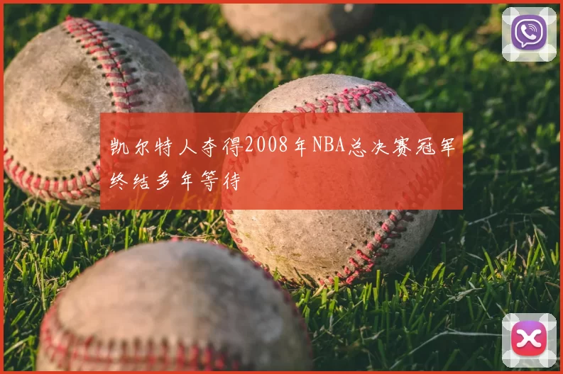 凯尔特人夺得2008年NBA总决赛冠军终结多年等待
