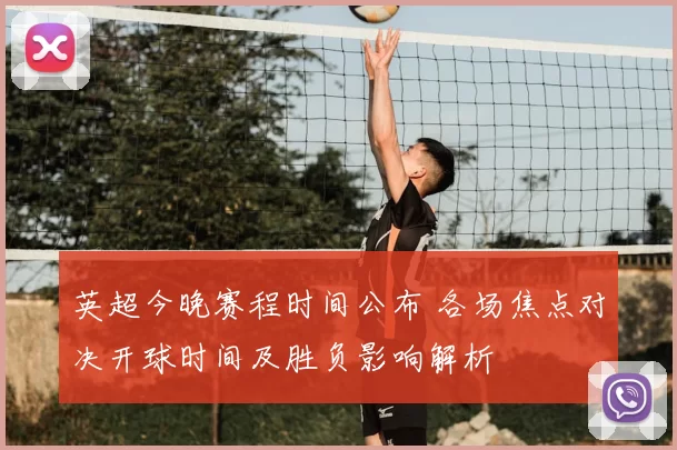英超今晚赛程时间公布 各场焦点对决开球时间及胜负影响解析