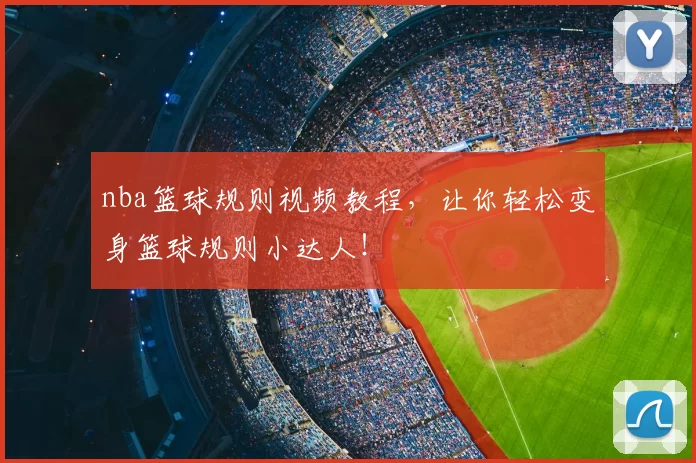 nba篮球规则视频教程，让你轻松变身篮球规则小达人！